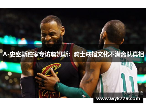 A-史密斯独家专访詹姆斯：骑士戒指文化不满离队真相